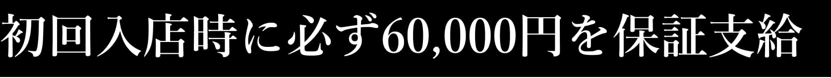 初回入店時に必ず60,000円を保証支給